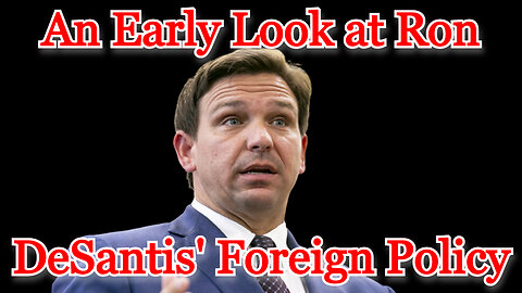 An Early Look at Ron DeSantis' Foreign Policy: COI #353