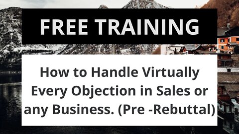 How to Handle Virtually Every Objection in Sales or any Business. (Pre -Rebuttal)