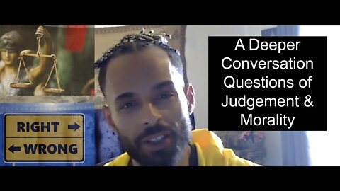 A Deeper Conversation - Questions of Judgement & Morality