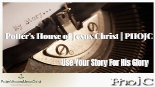 The Potter's House of Jesus Christ for 9-23-22 : "Use Your Story For His Glory"