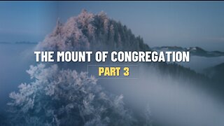 003 THE MOUNT OF CONGREGATION part 3