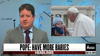 Pope: Have More Babies — Headlines — Jan. 23, 2024