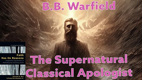 B.B. Warfield - The Supernatural Classical Apologist