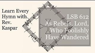 LSB 612 As Rebels, Lord, Who Foolishly Have Wandered ( Lutheran Service Book )