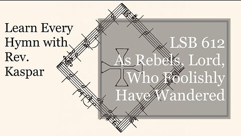 LSB 612 As Rebels, Lord, Who Foolishly Have Wandered ( Lutheran Service Book )