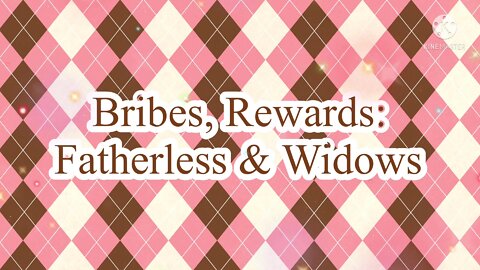 Bribes, Rewards & Fatherless, Widows