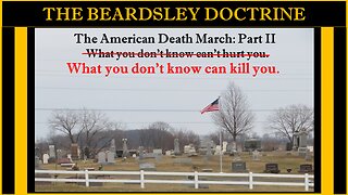 Beardsley Doctrine: The American Death March Part II- What you don’t know can kill you.