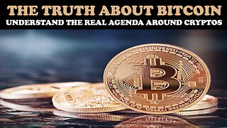 THE TRUTH ABOUT BITCOIN: UNDERSTANDING THE REAL AGENDA AROUND CRYPTO