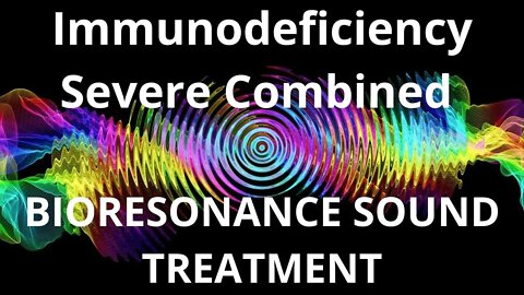 Immunodeficiency Severe Combined _Resonance therapy session_BIORESONANCE SOUND THERAPY