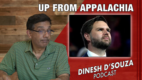 UP FROM APPALACHIA Dinesh D’Souza Podcast Ep875
