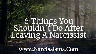 6 Things You Shouldn't Do After Leaving A Narcissist