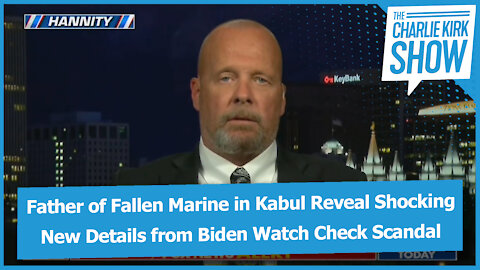 Father of Fallen Marine in Kabul Reveal Shocking New Details from Biden Watch Check Scandal