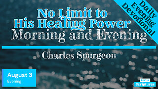 August 3 Evening Devotional | No Limit to His Healing Power! | Morning and Evening by C.H. Spurgeon