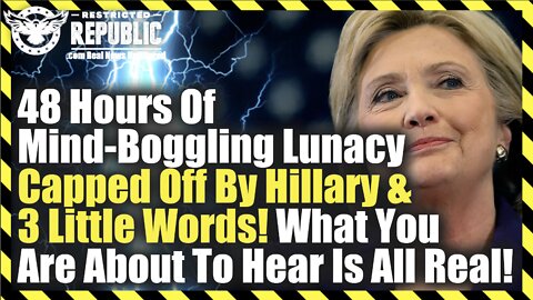 48 Hours Of Mind-Boggling Lunacy Capped Off By Hillary & 3 Little Words! A Major Dose Of Reality!