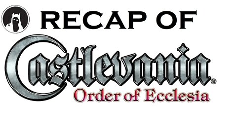 Recap of Castlevania: Order of Ecclesia (RECAPitation)