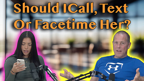 Should You Text, Call Or FaceTime Her?