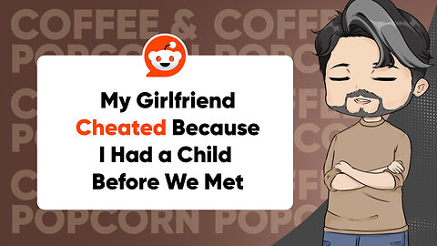 My Girlfriend CHEATED Because I Had a CHILD BEFORE We Met | Reddit Cheating Stories