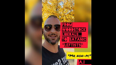 MR. NON-PC - From Woodstock Liberals...To Satanic "Leftists"