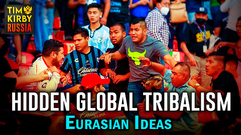 Hidden Global Tribalism (Eurasian Ideas pt. 4)