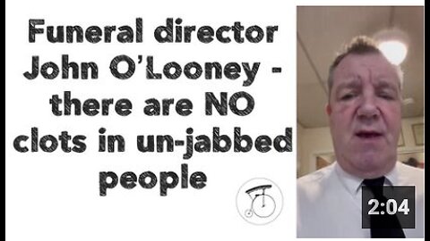 Funeral director John O’Looney - there are NO clots in un-jabbed people