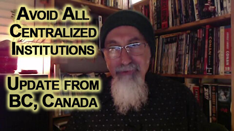 Avoid All Centralized Institutions: Covid Mandates Collapsing Society, Update from BC, Canada