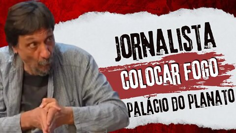 Jornalista defende atear fogo a Bolsonaro