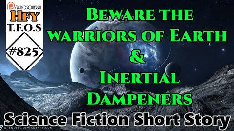 Science Fiction (2021) Short Story- Beware the warriors of Earth & Inertial Dampeners (HFY TFOS 825)