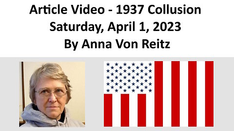 Article Video - 1937 Collusion - Saturday, April 1, 2023 By Anna Von Reitz