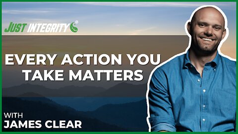 Every Action You Take Matters | James Clear