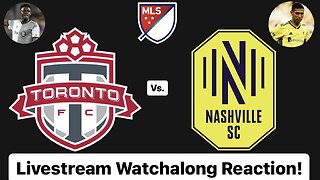 Toronto FC Vs. Nashville SC Livestream Watchalong Reaction