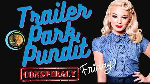 Trailer Park Pundit - Conspiracy Friday - 05052023