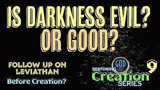 Restoring Creation: Part 9: Is Darkness Evil? Or Good?