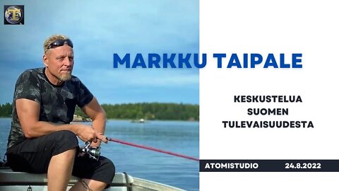 ATOMIstudio: Markku Taipale - Keskustelua Suomen tulevaisuudesta 24.8.2022