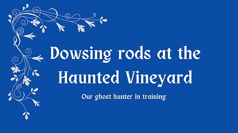 Dowsing rods at the Haunted Vineyard