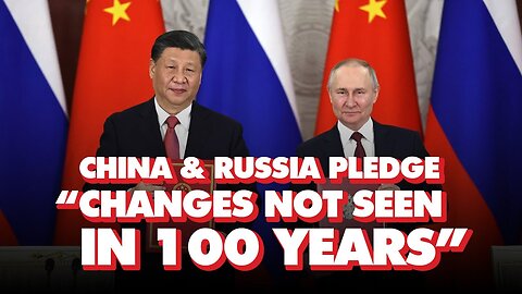 China and Russia Pledge 'Changes Not Seen In 100 Years' - Xi and Putin Take Aim at U.S. Dollar