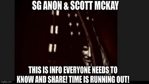 SG Anon & Scott McKay: This is Info Everyone Needs to Know and Share! Time is Running Out!!!