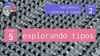 Cap. 2 – Variáveis, Valores & Tipos – 5. Explorando tipos