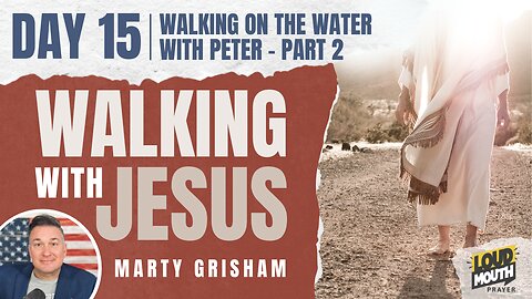 Prayer | Walking With Jesus - DAY 15 - WALKING ON THE WATER WITH PETER - PART 2 - Marty of Loudmouth Prayer