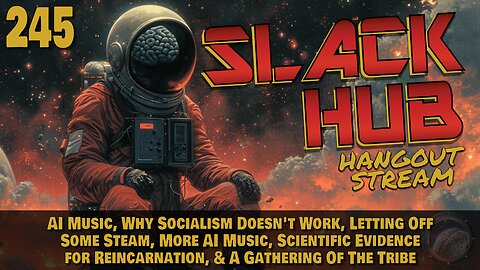 Slack Hub 245: AI Music, Why Socialism Doesn't Work, Letting Off Some Steam, More AI Music, Scientific Evidence for Reincarnation, & A Gathering Of The Tribe