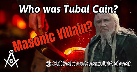 Freemason Tubal Cain; Masonic Villain or Hero?