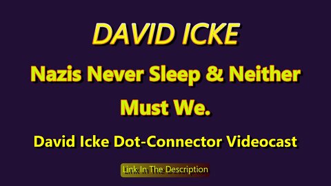 Nazis Never Sleep And Neither Must We - David Icke Dot-Connector Videocast