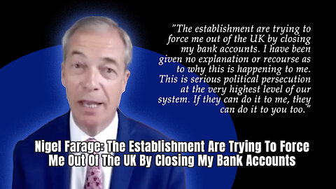 Nigel Farage: The Establishment Are Trying To Force Me Out Of The UK By Closing My Bank Accounts