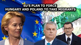 EU’s Plan to FORCE Hungary and Poland to Take Migrants
