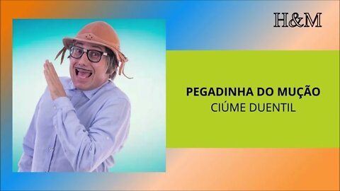 PEGADINHA DO MUÇÃO - CIÚME DUENTIL