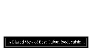 A Biased View of Best Cuban food, cuisine and dishes- Cuba Culture