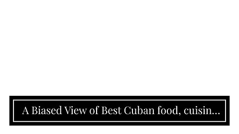 A Biased View of Best Cuban food, cuisine and dishes- Cuba Culture