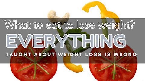 What To Eat To Lose Weight - EVERYTHING taught about weight loss is WRONG