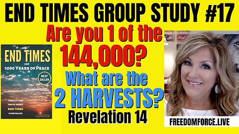 #017  07-20-24  End Times Group Study #17 144,000 & 2 Harvests