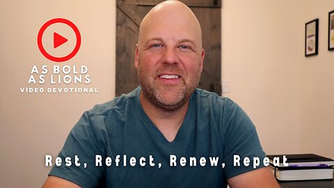 Rest, Reflect, Renew, Repeat | AS BOLD AS LIONS DEVOTIONAL | July 7, 2023