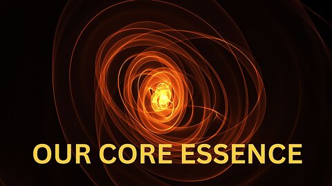 OUR CORE ESSENCE ~JARED RAND 05-15-24 #2177
